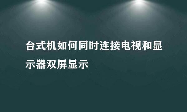 台式机如何同时连接电视和显示器双屏显示