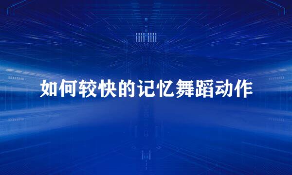 如何较快的记忆舞蹈动作