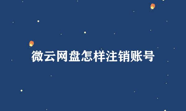 微云网盘怎样注销账号
