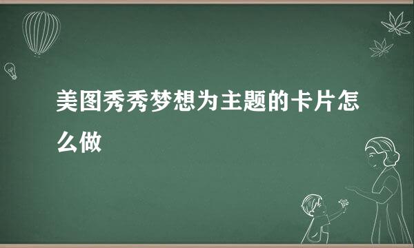 美图秀秀梦想为主题的卡片怎么做