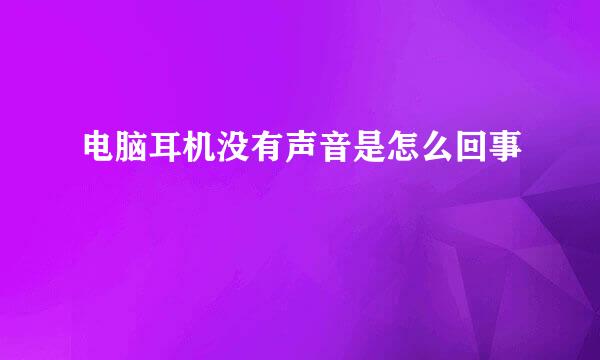电脑耳机没有声音是怎么回事