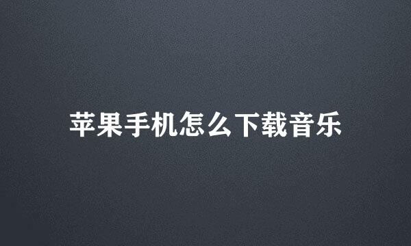 苹果手机怎么下载音乐