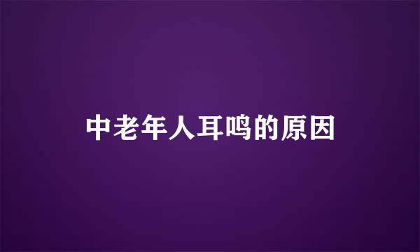 中老年人耳鸣的原因
