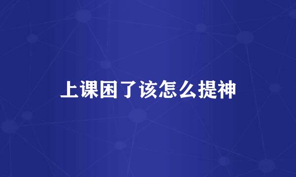 上课困了该怎么提神