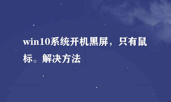 win10系统开机黑屏，只有鼠标。解决方法