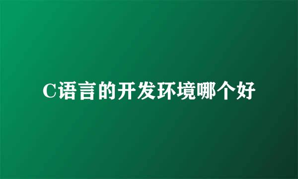 C语言的开发环境哪个好