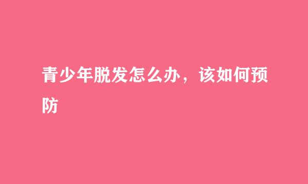 青少年脱发怎么办，该如何预防