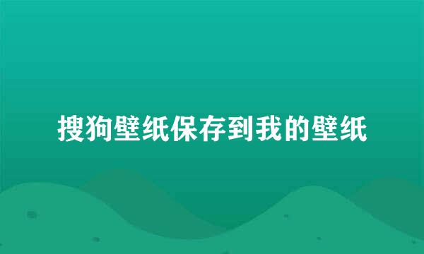 搜狗壁纸保存到我的壁纸