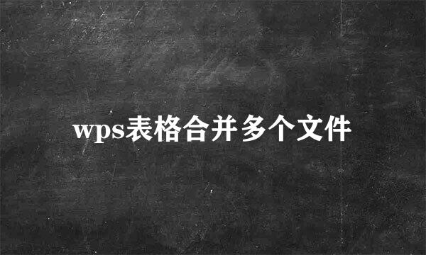 wps表格合并多个文件