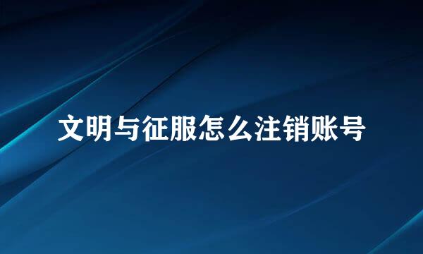 文明与征服怎么注销账号