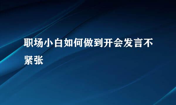 职场小白如何做到开会发言不紧张