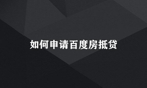 如何申请百度房抵贷