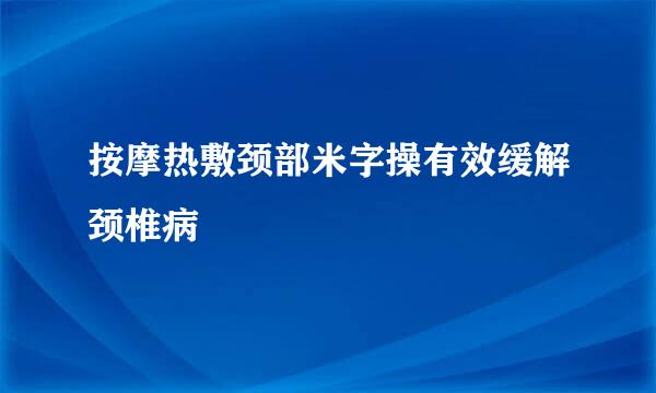 按摩热敷颈部米字操有效缓解颈椎病