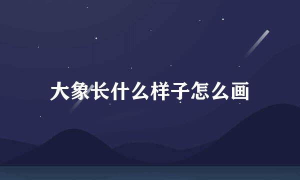 大象长什么样子怎么画