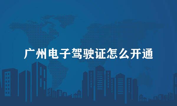 广州电子驾驶证怎么开通