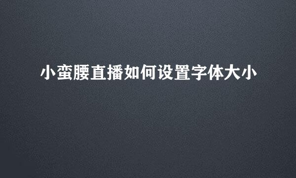 小蛮腰直播如何设置字体大小