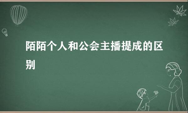 陌陌个人和公会主播提成的区别