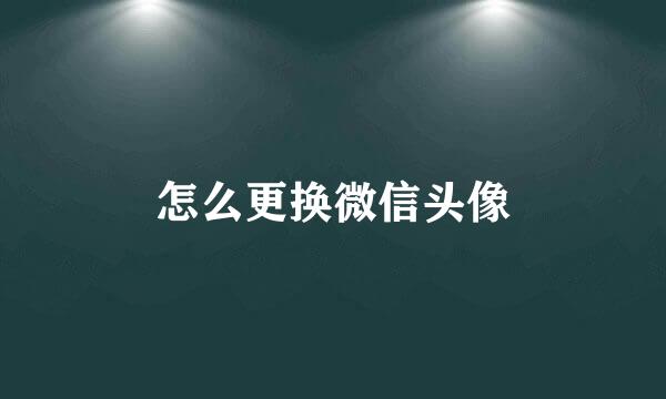 怎么更换微信头像
