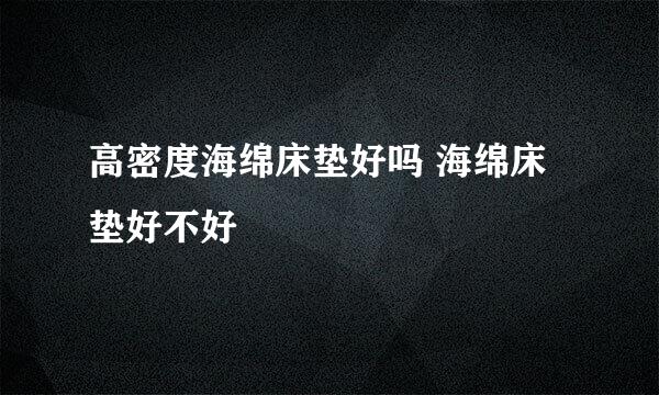 高密度海绵床垫好吗 海绵床垫好不好