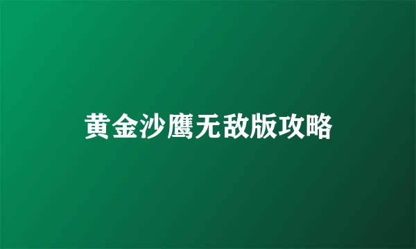 黄金沙鹰无敌版攻略