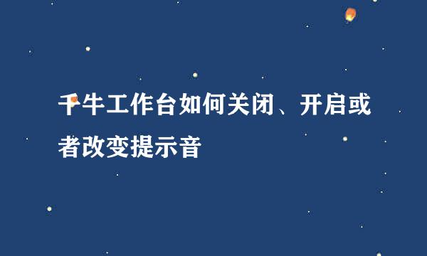 千牛工作台如何关闭、开启或者改变提示音