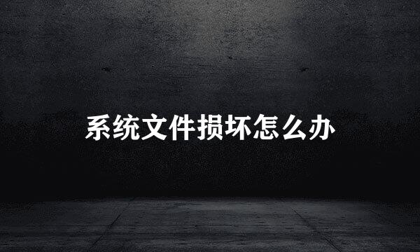 系统文件损坏怎么办