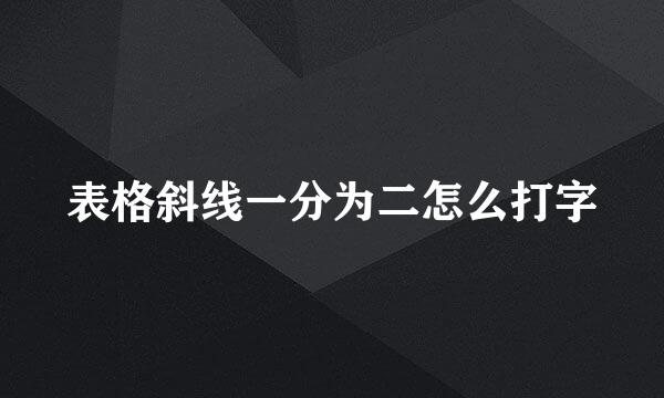 表格斜线一分为二怎么打字