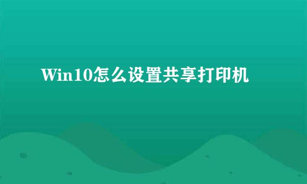 Win10怎么设置共享打印机