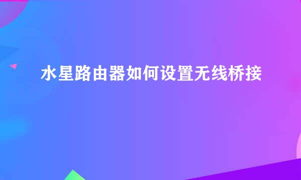 水星路由器如何设置无线桥接