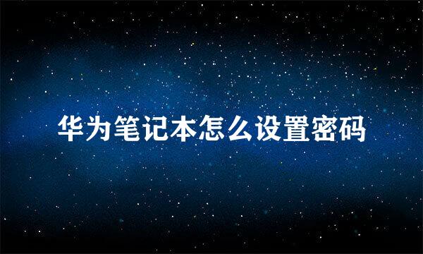 华为笔记本怎么设置密码