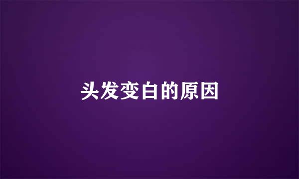 头发变白的原因