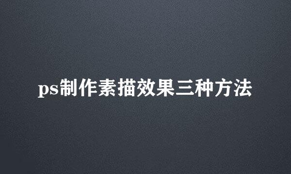 ps制作素描效果三种方法