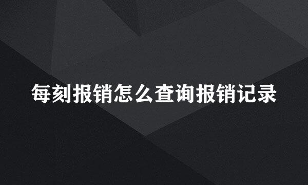每刻报销怎么查询报销记录
