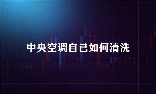 中央空调自己如何清洗