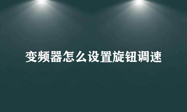 变频器怎么设置旋钮调速