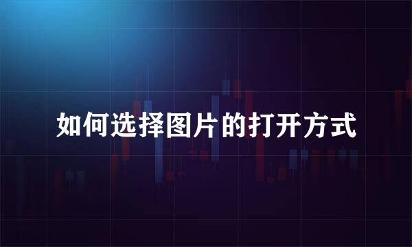 如何选择图片的打开方式