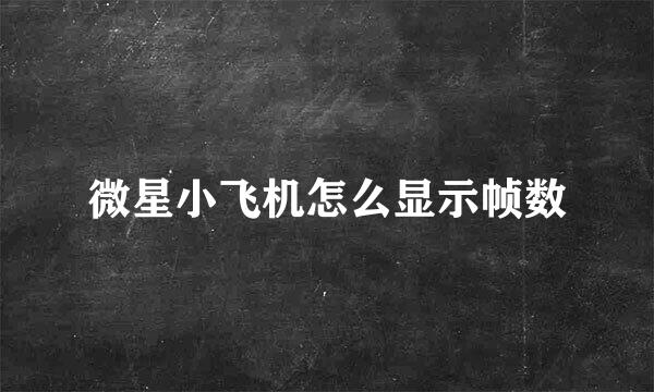 微星小飞机怎么显示帧数