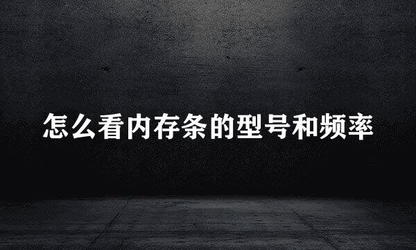 怎么看内存条的型号和频率