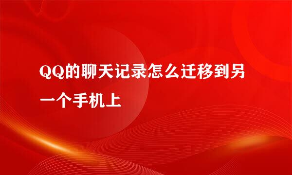 QQ的聊天记录怎么迁移到另一个手机上