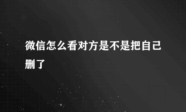 微信怎么看对方是不是把自己删了
