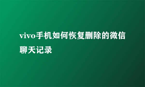 vivo手机如何恢复删除的微信聊天记录