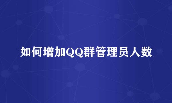 如何增加QQ群管理员人数