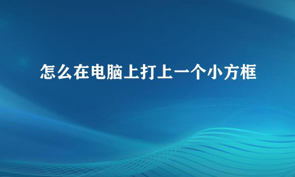 怎么在电脑上打上一个小方框