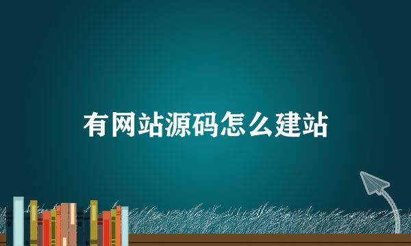 有网站源码怎么建站