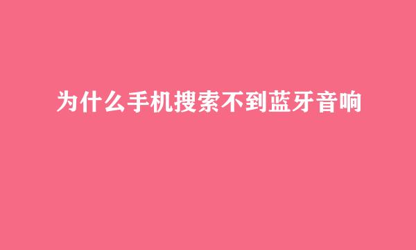为什么手机搜索不到蓝牙音响