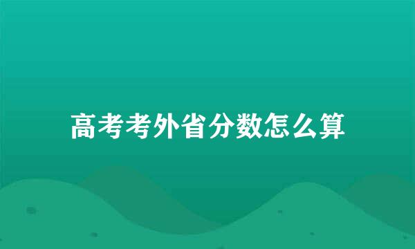 高考考外省分数怎么算