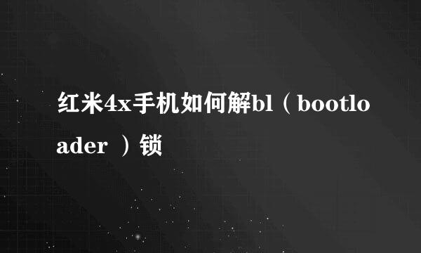 红米4x手机如何解bl（bootloader ）锁