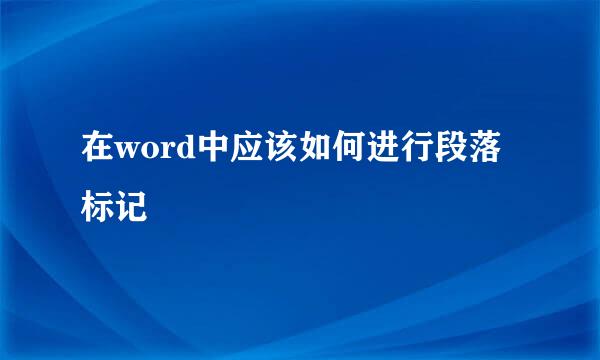 在word中应该如何进行段落标记
