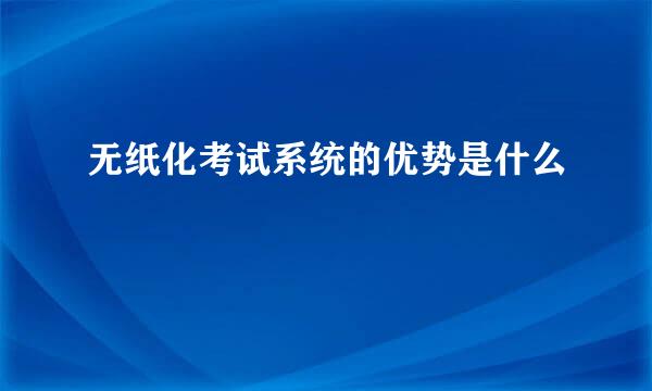 无纸化考试系统的优势是什么