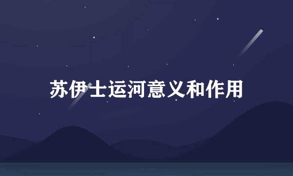 苏伊士运河意义和作用